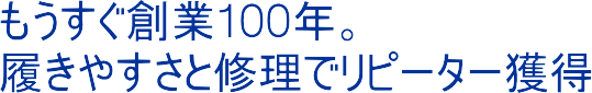 もうすぐ創業100年。履きやすさと修理でリピーター獲得